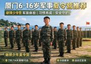 厦门适合6-16岁孩子参加的军事夏令营推荐，靠谱机构怎么选